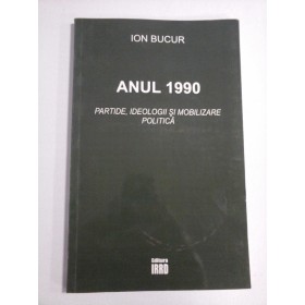    ANUL  1990 - PARTIDE, IDEOLOGII SI MOBILIZARE  POLITICA  -  Ion  BUCUR 